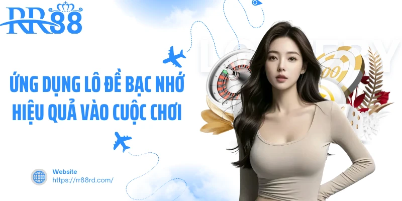 Ứng dụng lô đề bạc nhớ hiệu quả vào cuộc chơi Ứng dụng lô đề bạc nhớ hiệu quả vào cuộc chơi